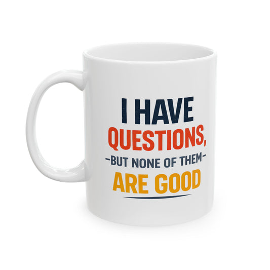 I Have Questions But None Are Good - Mug