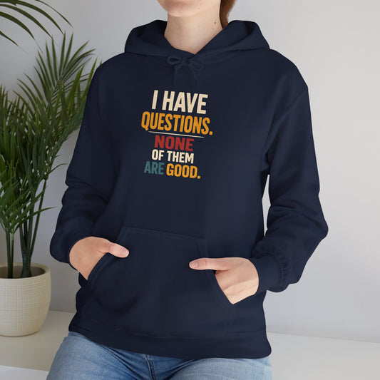 I Have Questions… None Of Them Are Good - Hoodie