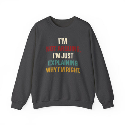 I’m Not Arguing, I’m Just Explaining Why I’m Right - Sweatshirt
