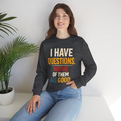 I Have Questions, None of Them Are Good - Sweatshirt