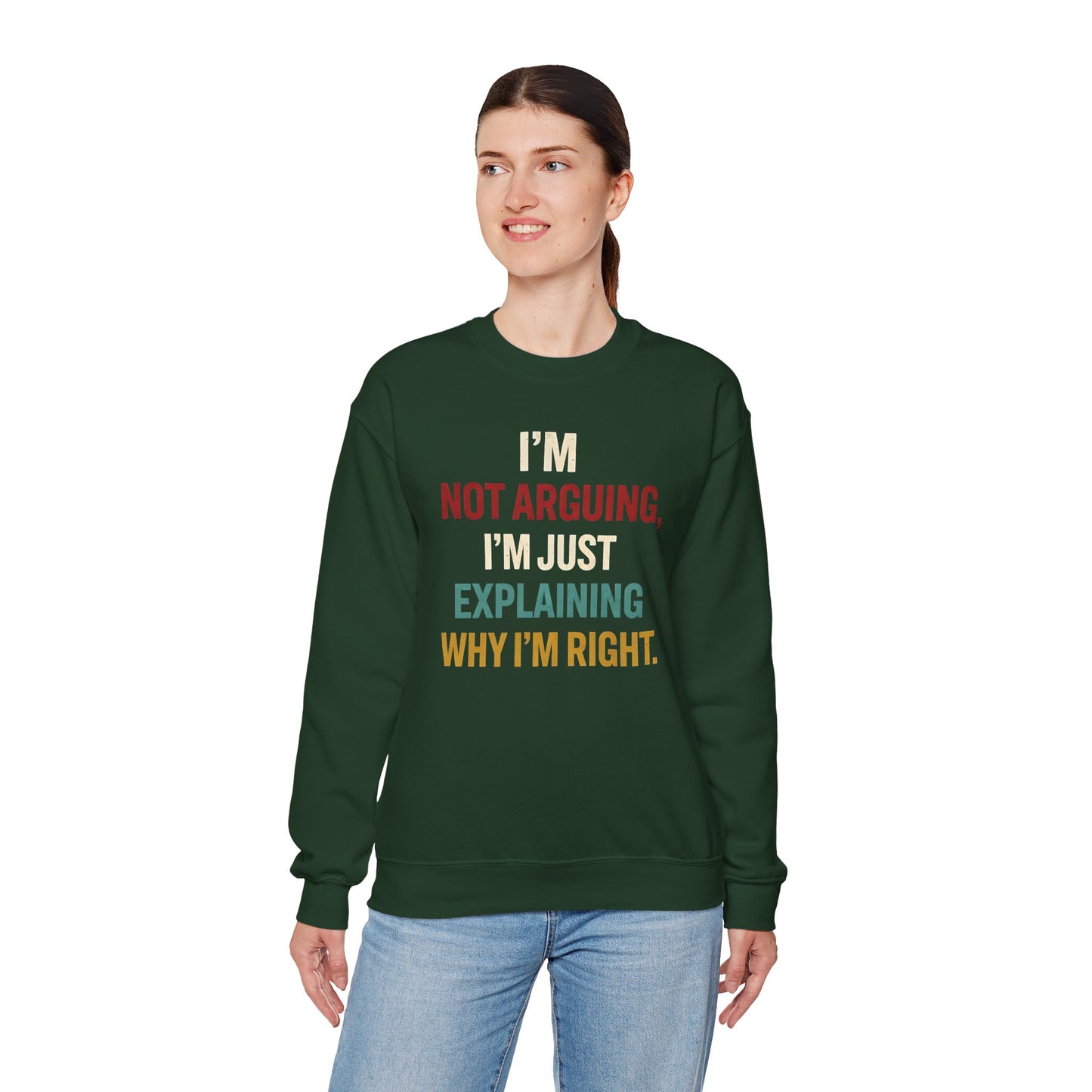 I’m Not Arguing, I’m Just Explaining Why I’m Right - Sweatshirt