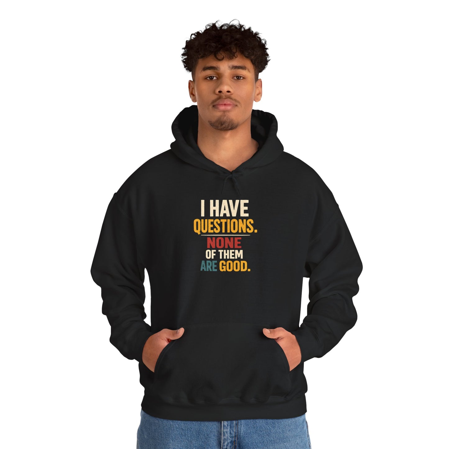 I Have Questions… None Of Them Are Good - Hoodie