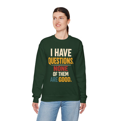 I Have Questions, None of Them Are Good - Sweatshirt