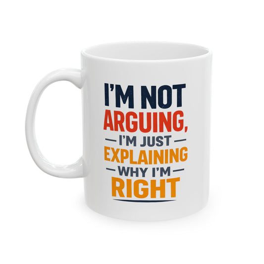 I'm Not Arguing, I'm Just Explaining Why I'm Right - Mug