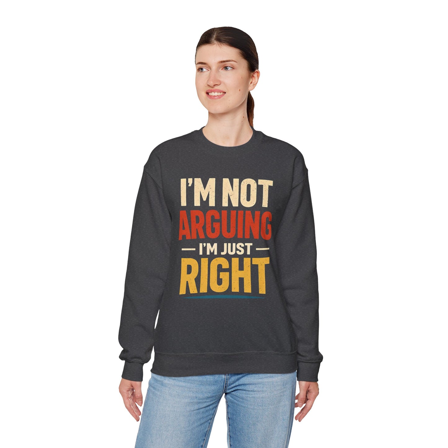 I'm Not Arguing I'm Just Right - Sweatshirt