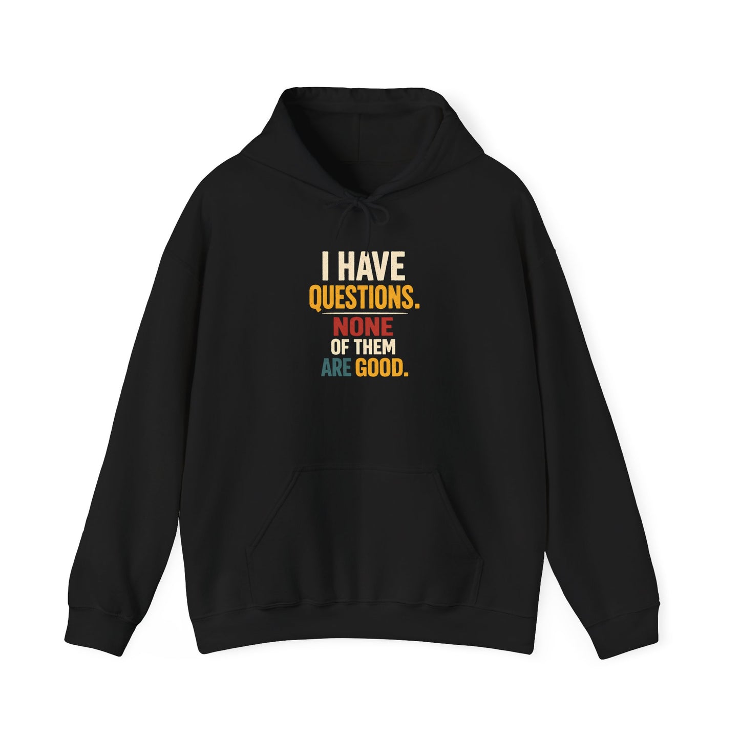 I Have Questions… None Of Them Are Good - Hoodie