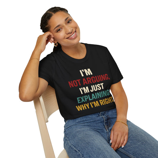 I'm Not Arguing I'm Just Explaining Why I'm Right - Graphic Tee