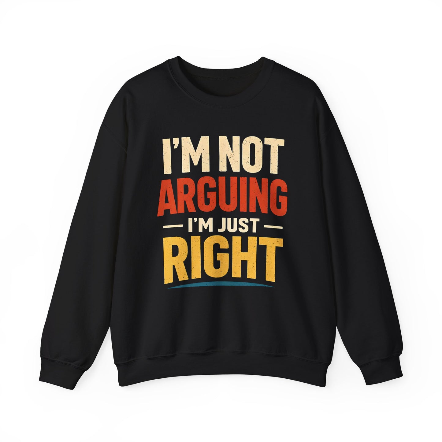 I'm Not Arguing I'm Just Right - Sweatshirt