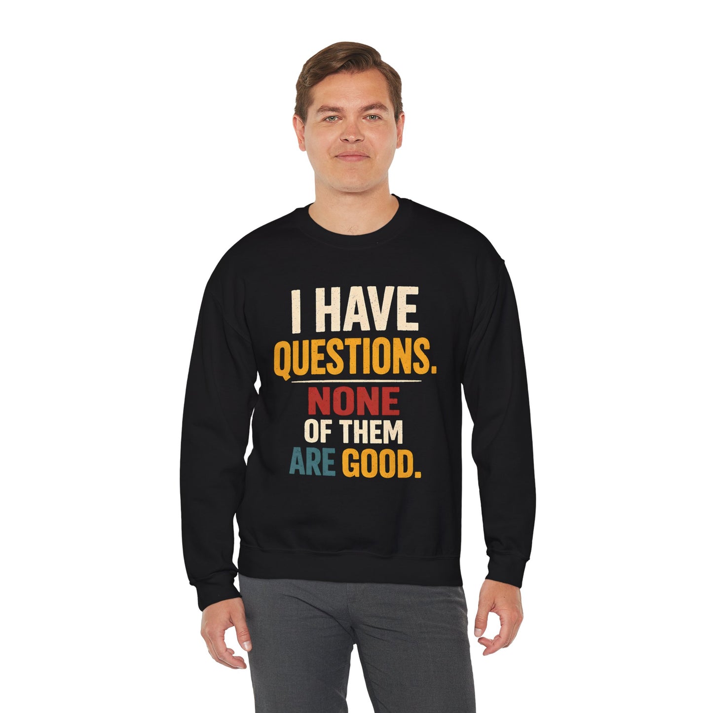 I Have Questions, None of Them Are Good - Sweatshirt