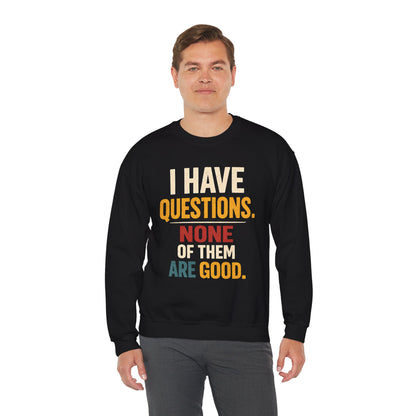 I Have Questions, None of Them Are Good - Sweatshirt
