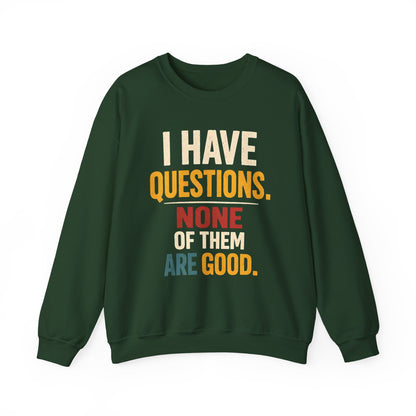 I Have Questions, None of Them Are Good - Sweatshirt