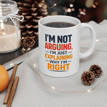 I'm Not Arguing, I'm Just Explaining Why I'm Right - Mug