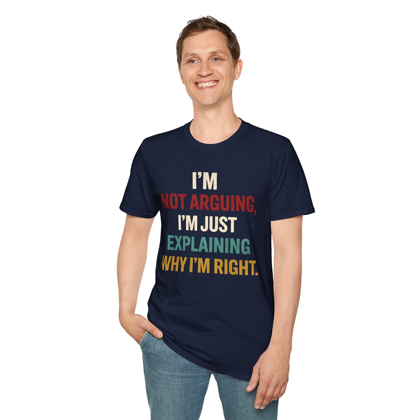 I'm Not Arguing I'm Just Explaining Why I'm Right - Graphic Tee