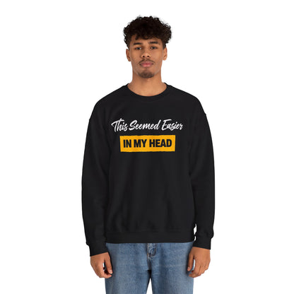 This Seemed Easier In My Head - Sweatshirt