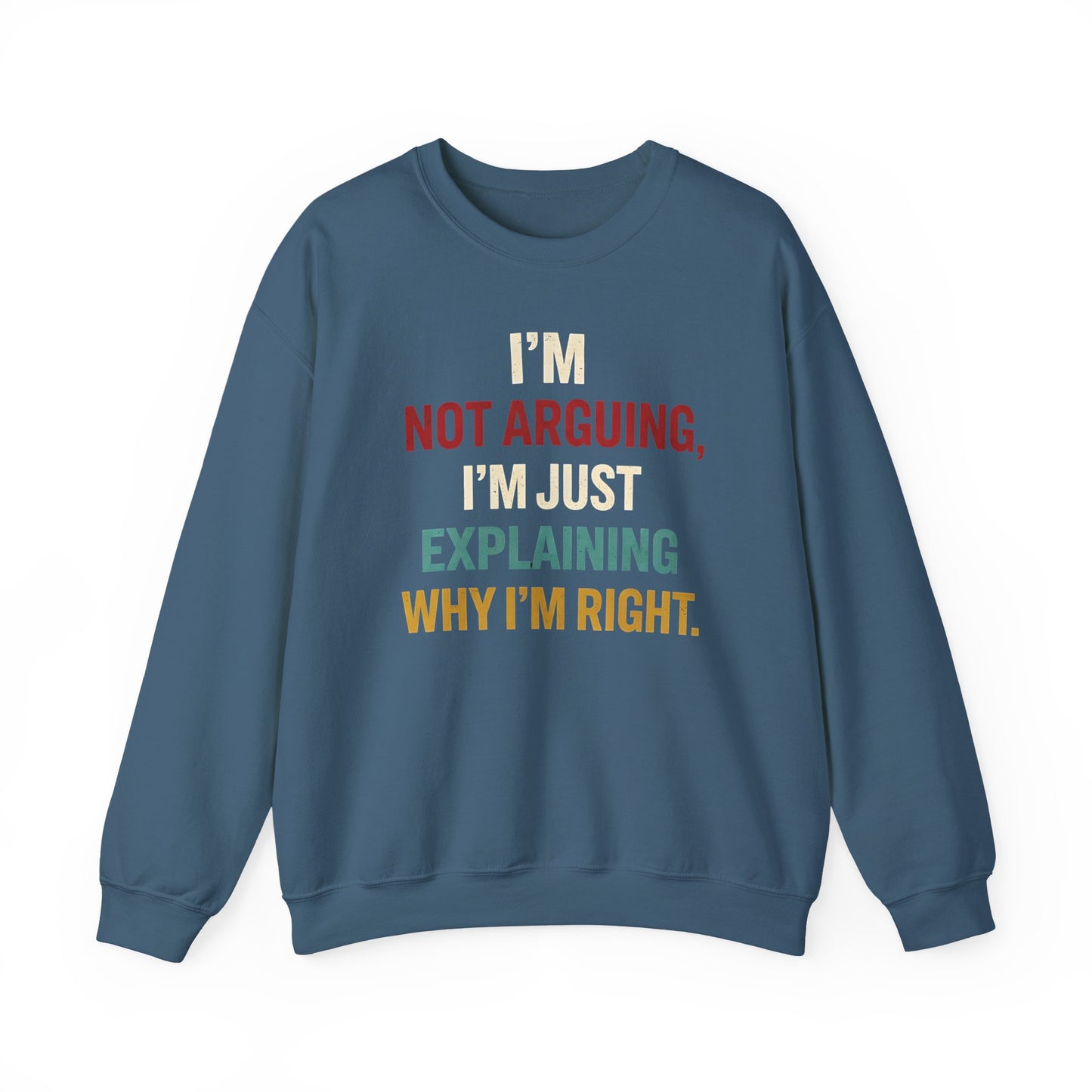 I’m Not Arguing, I’m Just Explaining Why I’m Right - Sweatshirt