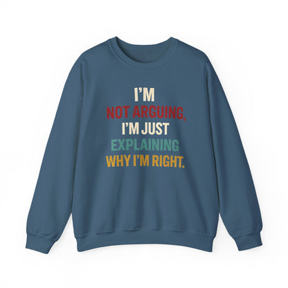 I’m Not Arguing, I’m Just Explaining Why I’m Right - Sweatshirt
