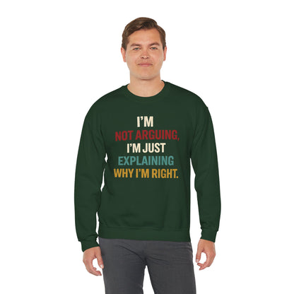 I’m Not Arguing, I’m Just Explaining Why I’m Right - Sweatshirt