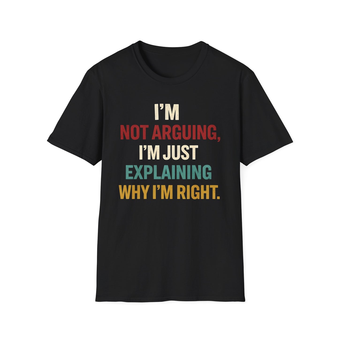 I'm Not Arguing I'm Just Explaining Why I'm Right - Graphic Tee