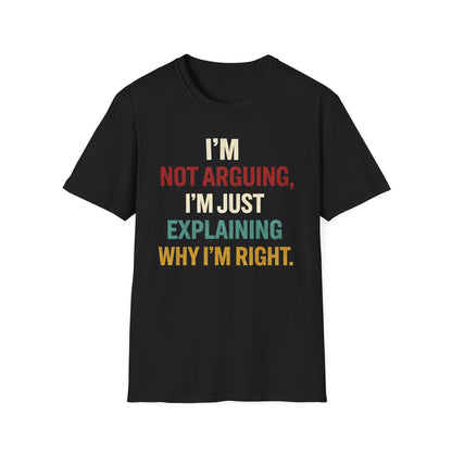 I'm Not Arguing I'm Just Explaining Why I'm Right - Graphic Tee