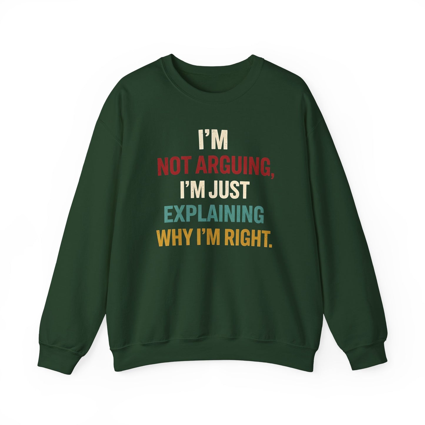 I’m Not Arguing, I’m Just Explaining Why I’m Right - Sweatshirt