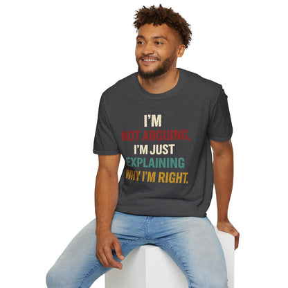 I'm Not Arguing I'm Just Explaining Why I'm Right - Graphic Tee