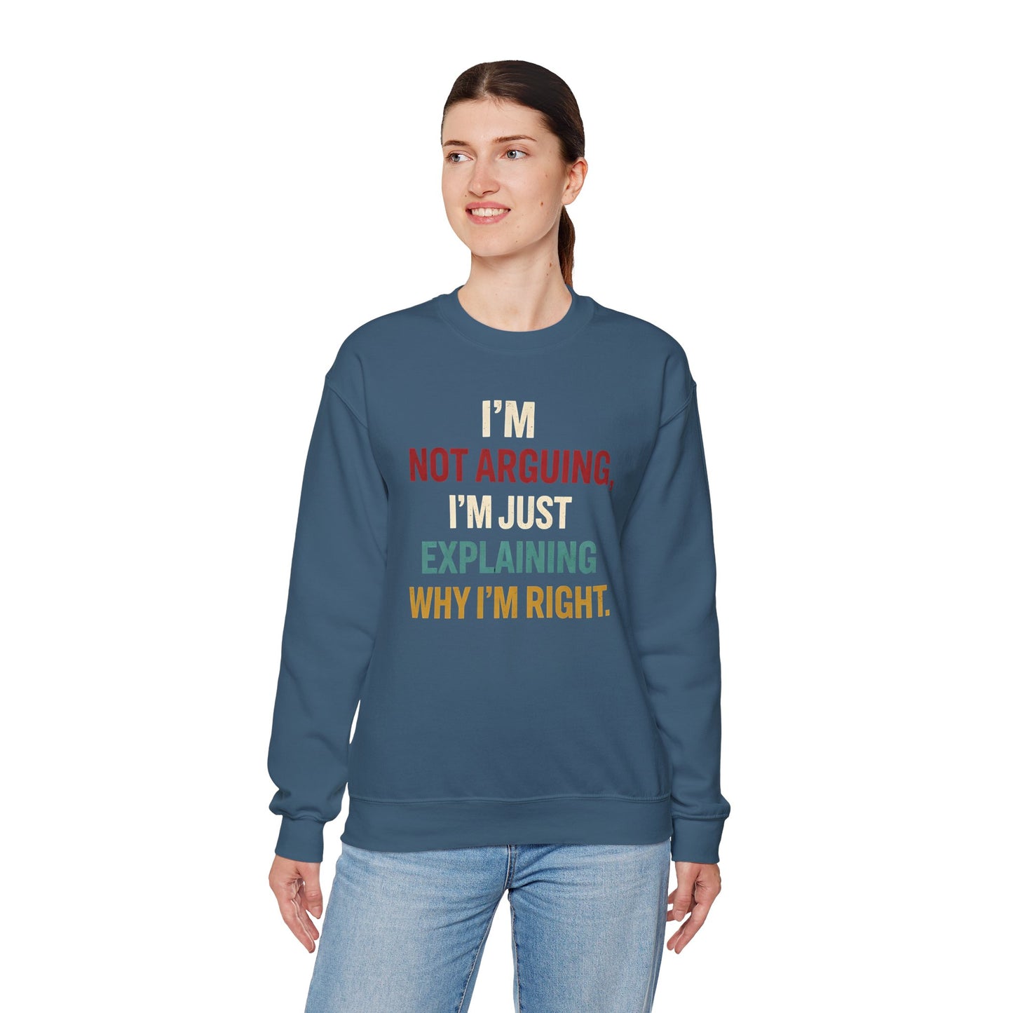I’m Not Arguing, I’m Just Explaining Why I’m Right - Sweatshirt