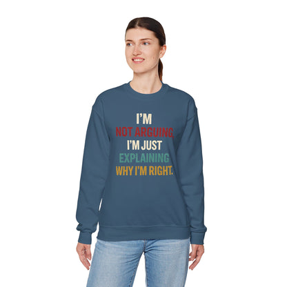 I’m Not Arguing, I’m Just Explaining Why I’m Right - Sweatshirt