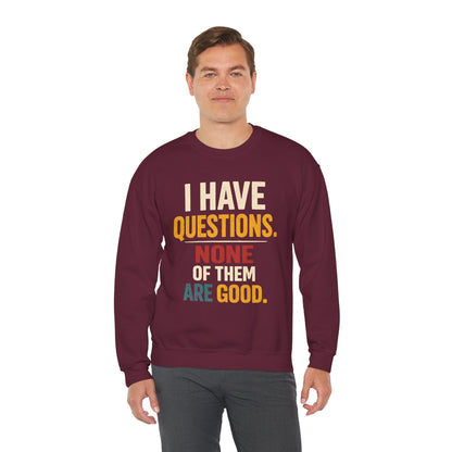 I Have Questions, None of Them Are Good - Sweatshirt