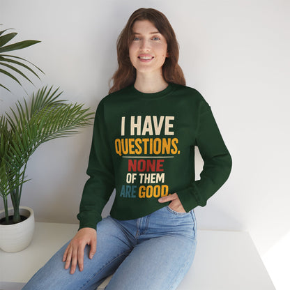 I Have Questions, None of Them Are Good - Sweatshirt