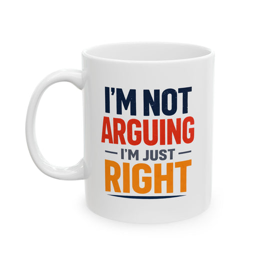I’m Not Arguing, I’m Just Right - Mug
