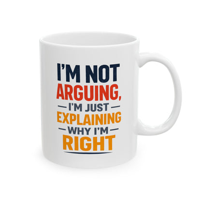 I'm Not Arguing, I'm Just Explaining Why I'm Right - Mug