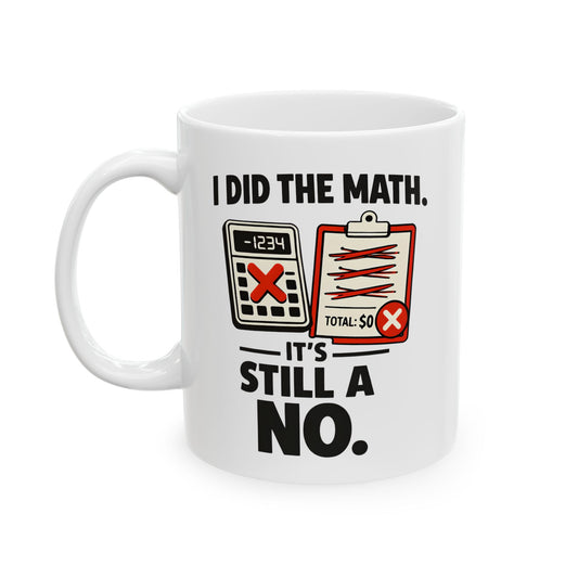 I Did the Math, It’s Still a No Mug - Funny Math Teacher - Mug