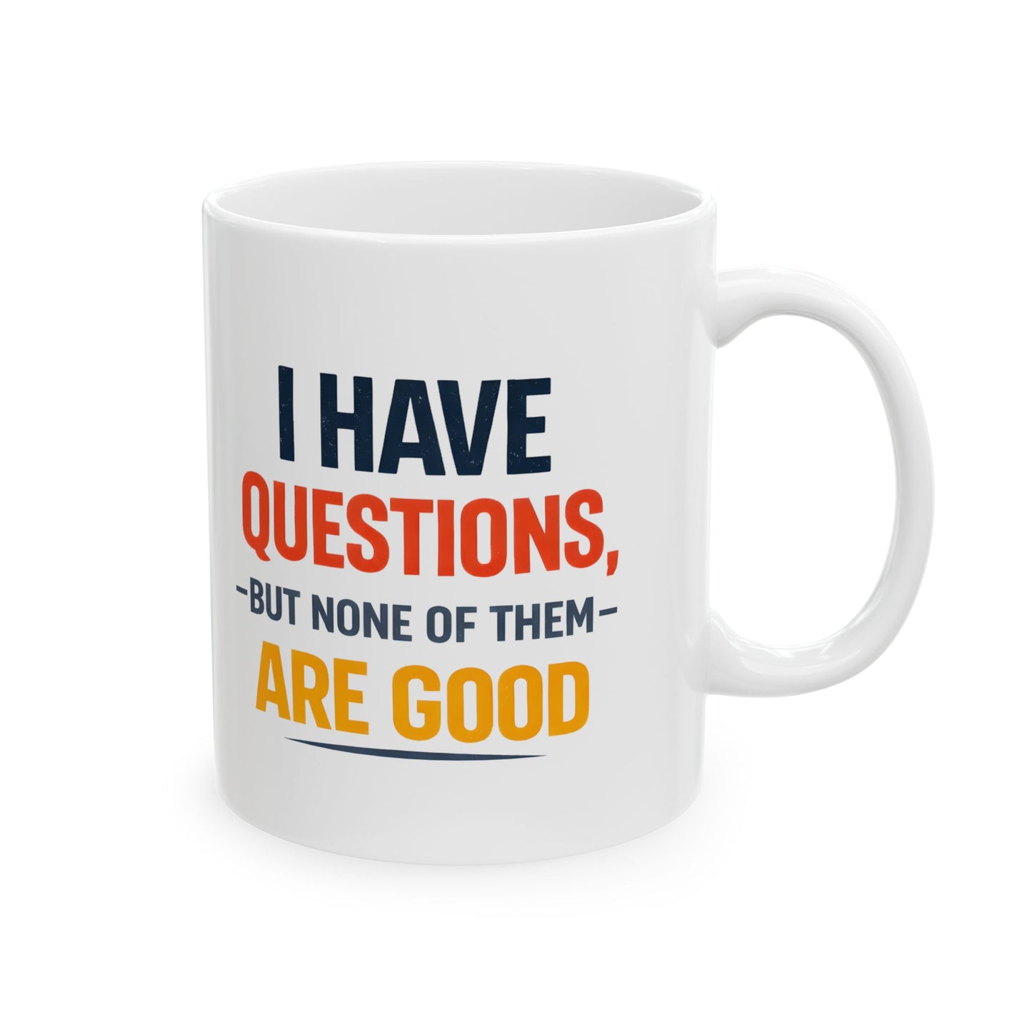 I Have Questions But None Are Good - Mug