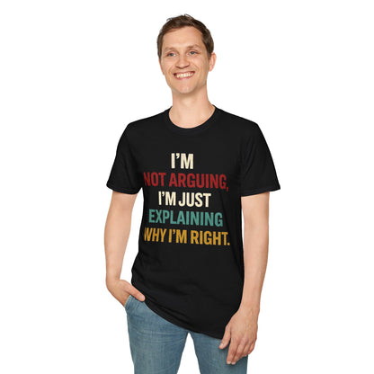 I'm Not Arguing I'm Just Explaining Why I'm Right - Graphic Tee