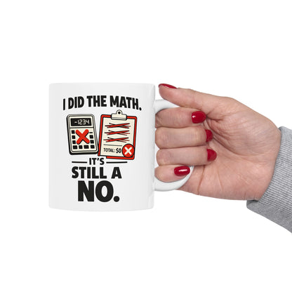 I Did the Math, It’s Still a No Mug - Funny Math Teacher - Mug