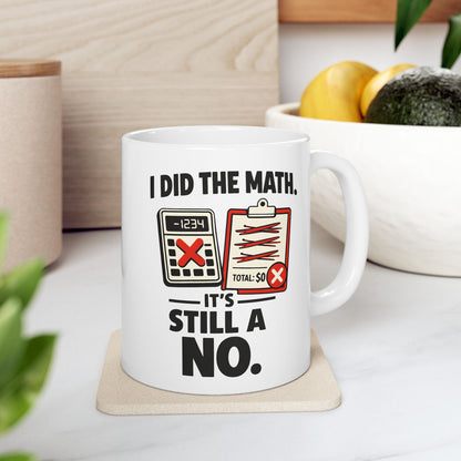 I Did the Math, It’s Still a No Mug - Funny Math Teacher - Mug