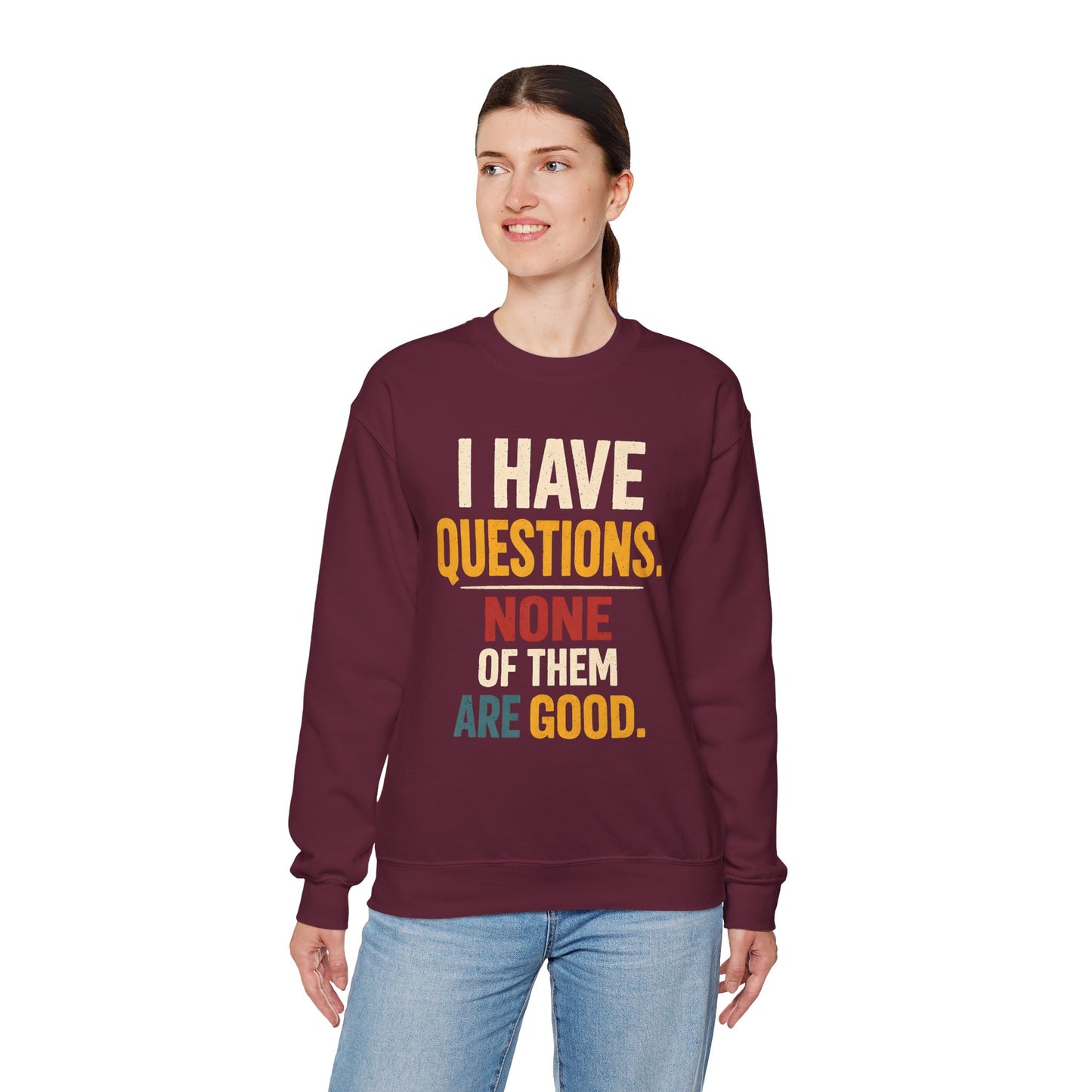 I Have Questions, None of Them Are Good - Sweatshirt