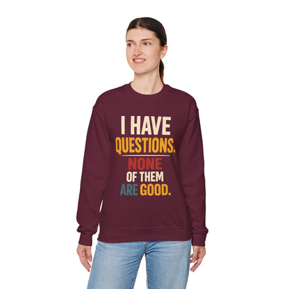 I Have Questions, None of Them Are Good - Sweatshirt