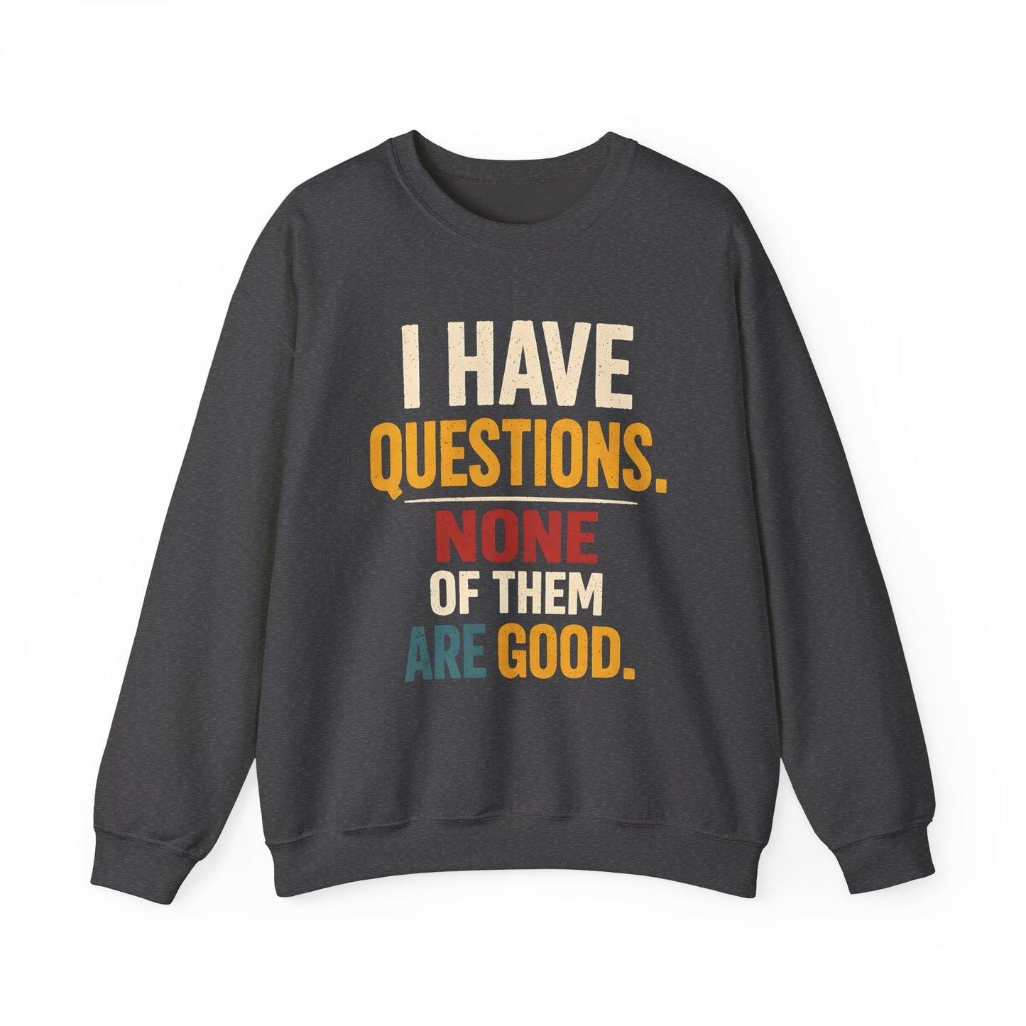 I Have Questions, None of Them Are Good - Sweatshirt