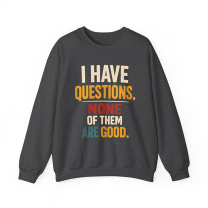I Have Questions, None of Them Are Good - Sweatshirt
