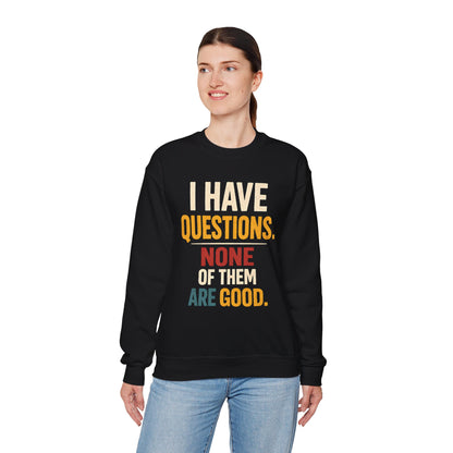 I Have Questions, None of Them Are Good - Sweatshirt