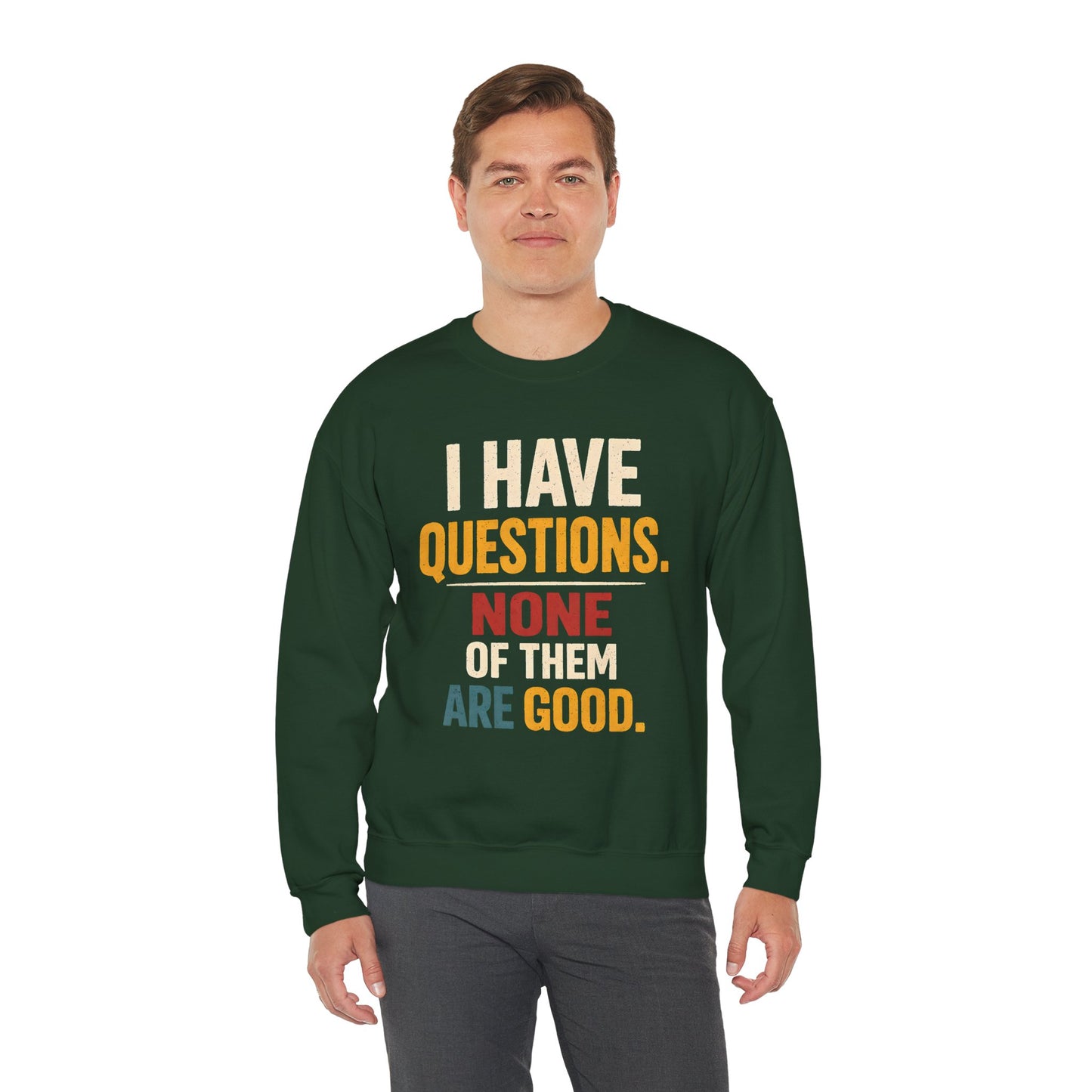I Have Questions, None of Them Are Good - Sweatshirt