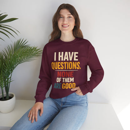 I Have Questions, None of Them Are Good - Sweatshirt