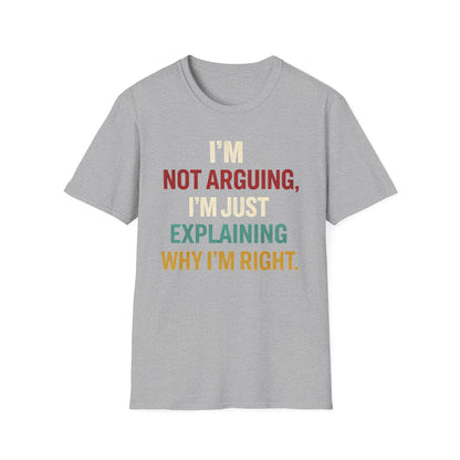 I'm Not Arguing I'm Just Explaining Why I'm Right - Graphic Tee