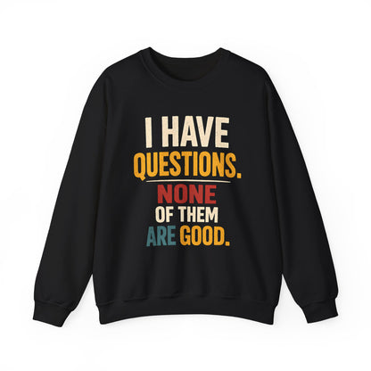 I Have Questions, None of Them Are Good - Sweatshirt