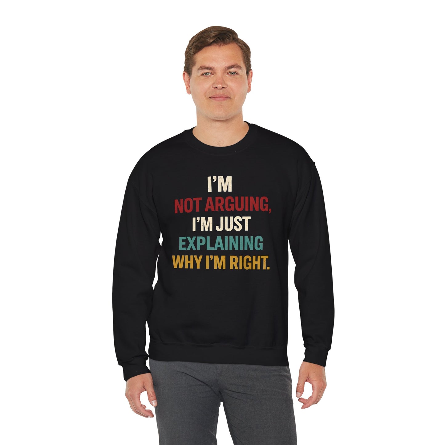 I’m Not Arguing, I’m Just Explaining Why I’m Right - Sweatshirt