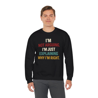 I’m Not Arguing, I’m Just Explaining Why I’m Right - Sweatshirt