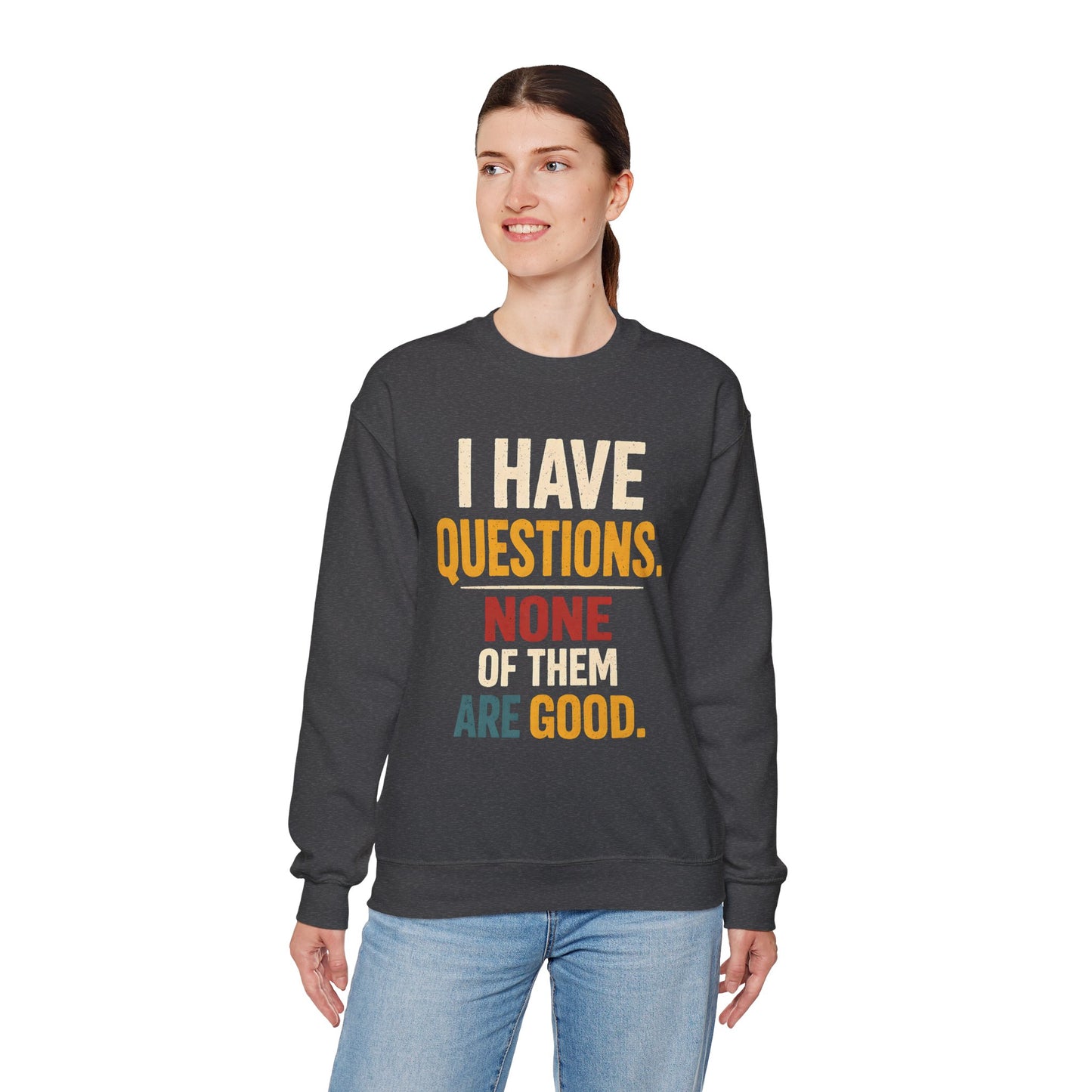 I Have Questions, None of Them Are Good - Sweatshirt