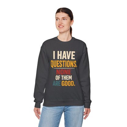 I Have Questions, None of Them Are Good - Sweatshirt