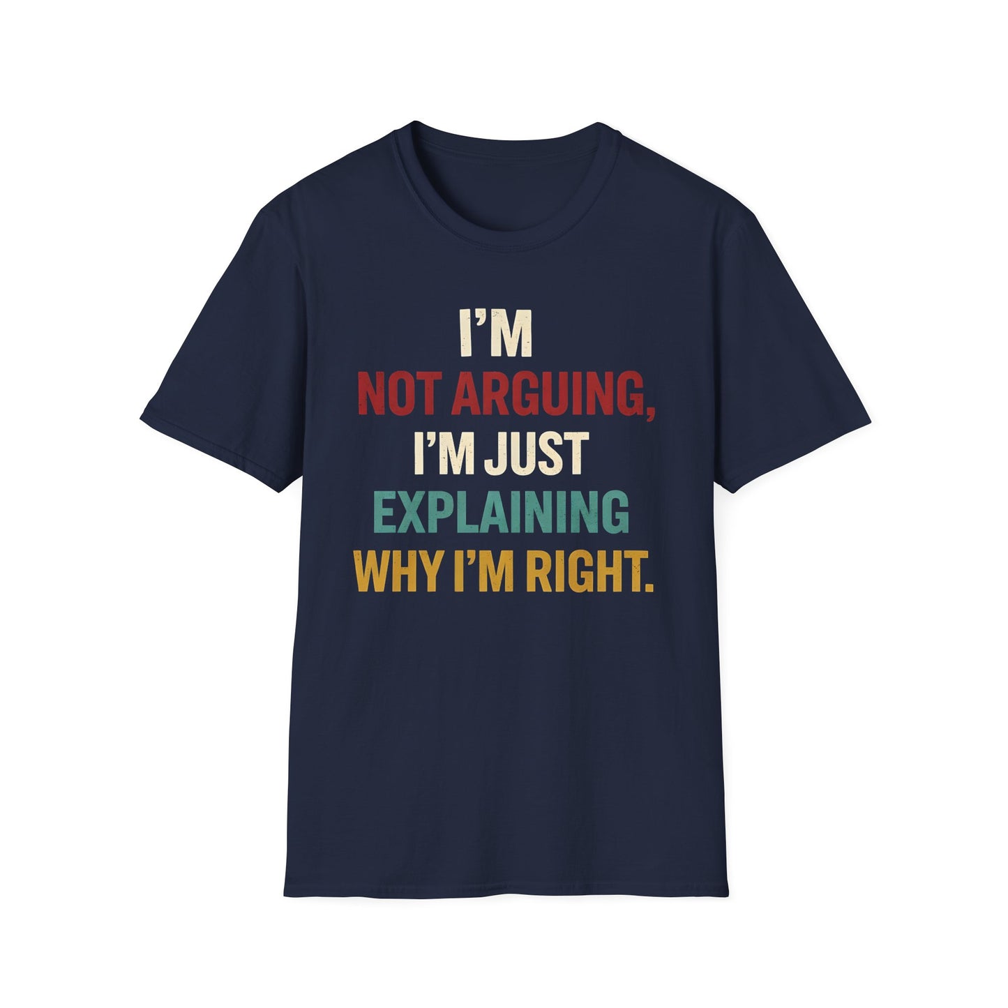 I'm Not Arguing I'm Just Explaining Why I'm Right - Graphic Tee